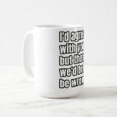 "Ich würde dir zustimmen, aber dann wären wir beid Kaffeetasse (Vorderseite Links)