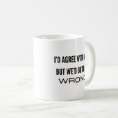 Ich würde dir zustimmen, aber wir beide wären fals kaffeetasse (VorderseiteRechts)
