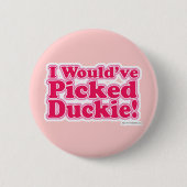 Ich würde Duckie ausgewählt haben! Button (Vorderseite)