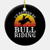Ich würde eher als Bull-Reiter auf Rodeo fahren Keramik Ornament (Hinten)