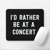 Ich würde eher an einem Konzert sein Mousepad (Mit Mouse)