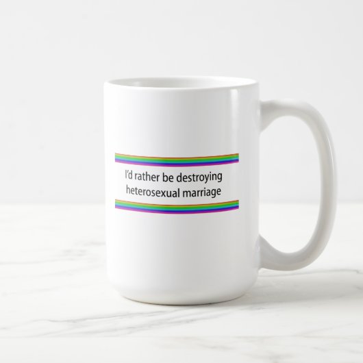 Ich würde eher die heterosexuelle Ehe zerstören Kaffeetasse (Rechts)