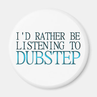 Ich würde eher Dubstep zuhören Magnet