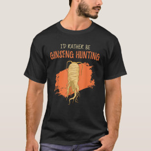 Ich würde eher Ginseng Jagen Pflanze Ernten T-Shirt