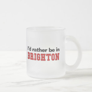 Ich würde eher in Brighton sein Mattglastasse