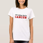 Ich würde eher in Cancun sein T-Shirt (Vorderseite)