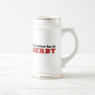 Ich würde eher in Derby sein Bierglas
