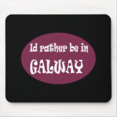 Ich würde eher in GALWAY sein Mousepad (Vorne)