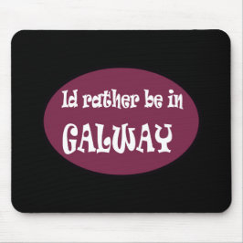 Ich würde eher in GALWAY sein Mousepad