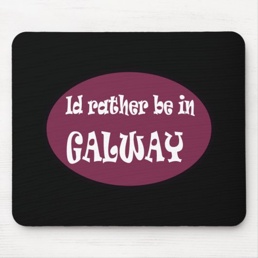 Ich würde eher in GALWAY sein Mousepad (Vorne)