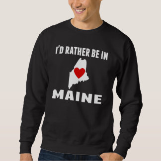 Ich würde eher in Maine sein Sweatshirt