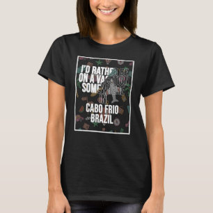 Ich würde eher irgendwo in Cabo Frio Urlaub machen T-Shirt
