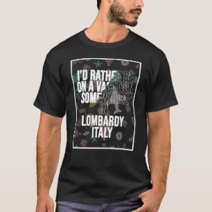 Ich würde eher irgendwo in der Lombardei Urlaub ma T-Shirt