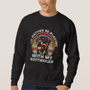Ich würde eher mit meinem Rottweiler spielen Sweatshirt