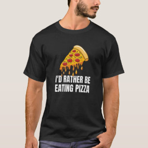 Ich würde eher Pizza essen Pizza Pizza Pizza Pizza T-Shirt