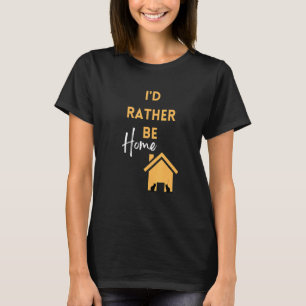 Ich würde eher Zuhause sein T-Shirt