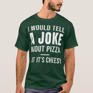 Ich würde einen Witz über Pizza erzählen, aber es  T-Shirt