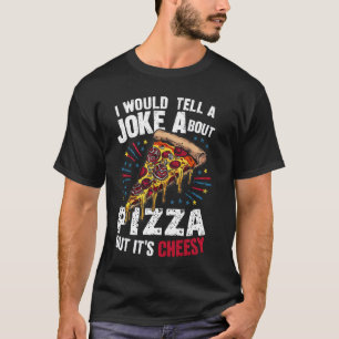 Ich würde einen Witz über Pizza erzählen, aber es T-Shirt