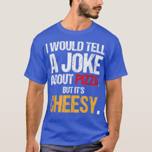 Ich würde einen Witz über Pizza erzählen, aber sei T-Shirt