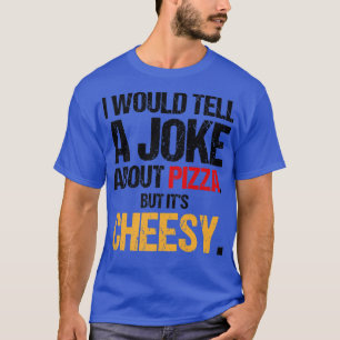 Ich würde einen Witz über Pizza erzählen, aber sei T-Shirt