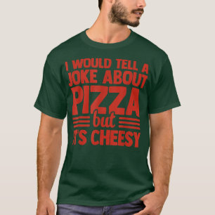 Ich würde einen Witz über Pizza erzählen, aber sei T-Shirt
