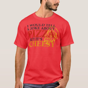 Ich würde einen Witz über Pizza erzählen, aber übe T-Shirt