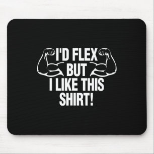 Ich würde Flex, aber ich mag dieses Shirt lustigen Mousepad