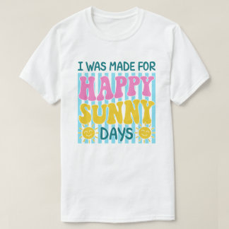 Ich wurde gemacht für glückliche sonnige Tage Somm T-Shirt