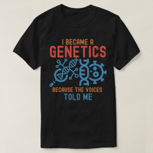 Ich wurde Genetiker, weil die Stimmen es mir sagte T-Shirt