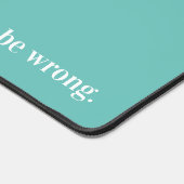 Ich würde Ihnen zustimmen, aber dann hätten wir be Schreibtischunterlage (Ecke)