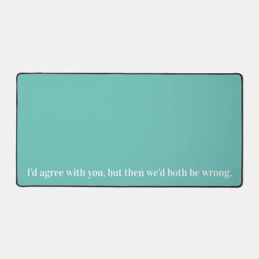 Ich würde Ihnen zustimmen, aber dann hätten wir be Schreibtischunterlage (Vorderseite)