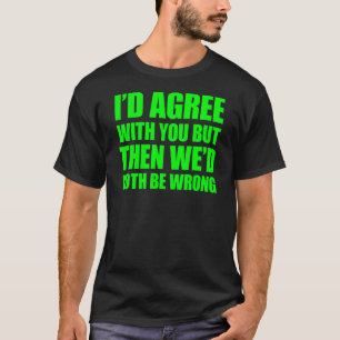 Ich würde Ihnen zustimmen, aber dann hätten wir be T-Shirt