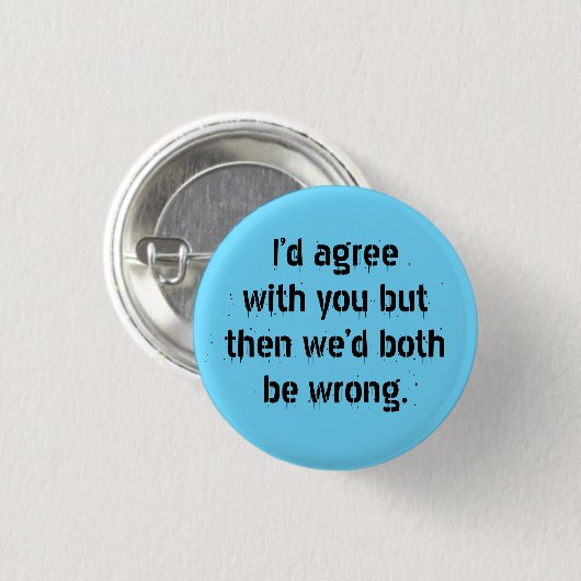 "Ich würde Ihnen zustimmen, aber dann" wird Sarcas Button (Vorne & Hinten)