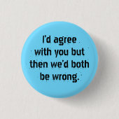 "Ich würde Ihnen zustimmen, aber dann" wird Sarcas Button (Vorderseite)