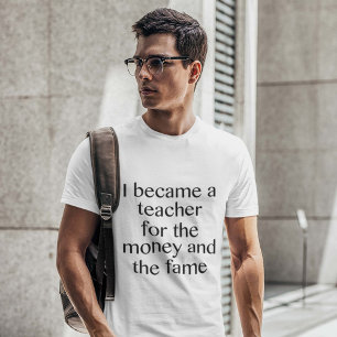 Ich wurde Lehrerin für das Geld und den Ruhm T-Shirt