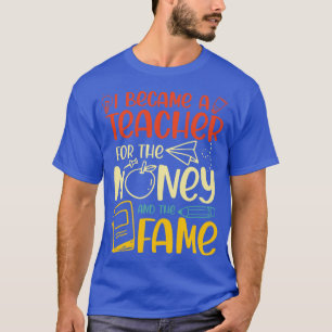 Ich wurde Lehrerin für das Geld und den Ruhm T-Shirt