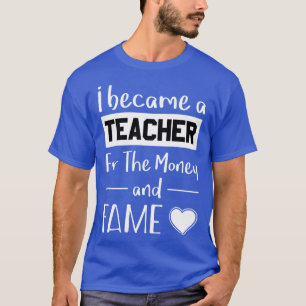 Ich wurde Lehrerin für Geld und Ruhm T-Shirt