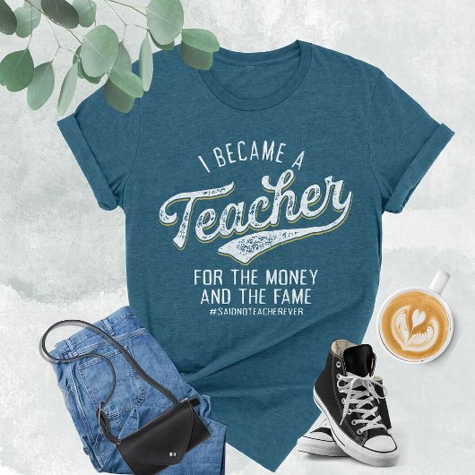 Ich wurde Lehrerin für Geld und Ruhm T-Shirt