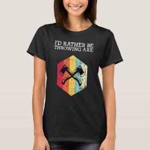 Ich würde lieber Ax Ax Throwing werfen T-Shirt