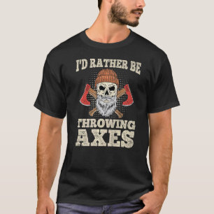 Ich würde lieber Äxte für einen Ax-Turm werfen T-Shirt