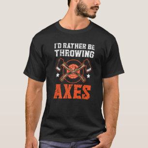 Ich würde lieber Äxte werfen, um die Äxte zu verde T-Shirt