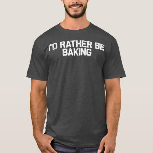 Ich würde lieber backen, Bäcker-Feinschmecker von  T-Shirt