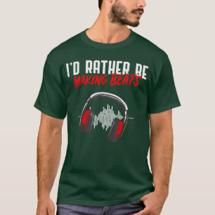 Ich würde lieber Beats machen Beat Makers Musiklie T-Shirt