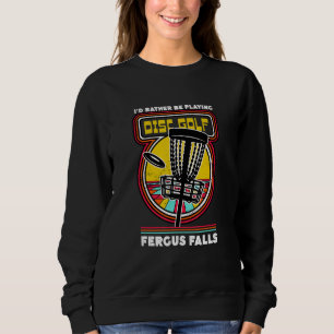 Ich würde lieber Discgolf in Fergus Falls spielen Sweatshirt