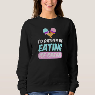 Ich würde lieber Eiscreme essen Sweatshirt