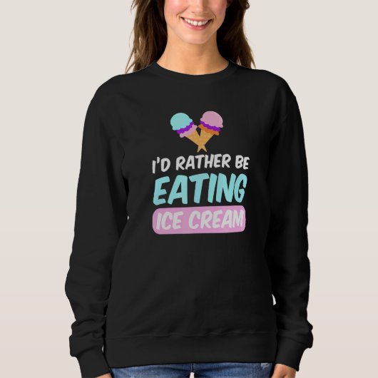 Ich würde lieber Eiscreme essen Sweatshirt (Vorderseite)
