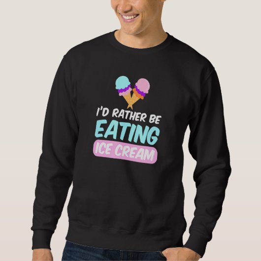 Ich würde lieber Eiscreme essen Sweatshirt (Vorderseite)