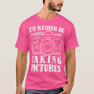 Ich würde lieber Fotos machen Fotografie Fotograf T-Shirt