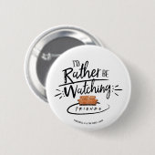 Ich würde lieber FRIENDS™ schauen Button (Vorne & Hinten)