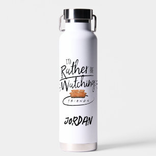 Ich würde lieber FRIENDS™ schauen Tragen Sie Ihr Trinkflasche